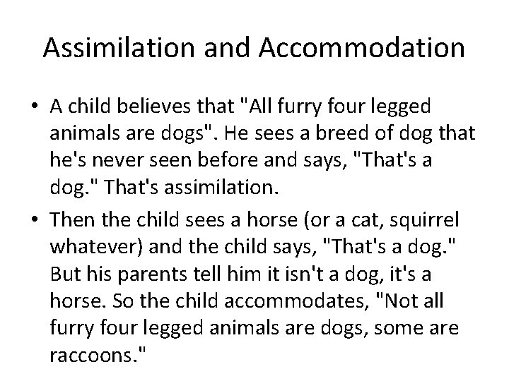 Assimilation and Accommodation • A child believes that "All furry four legged animals are