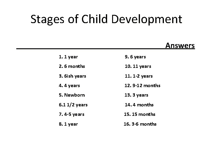 Stages of Child Development Answers 1. 1 year 9. 6 years 2. 6 months