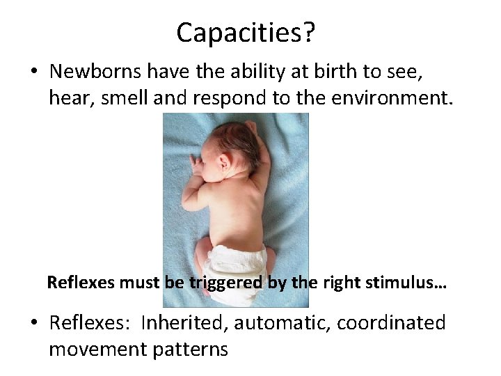 Capacities? • Newborns have the ability at birth to see, hear, smell and respond