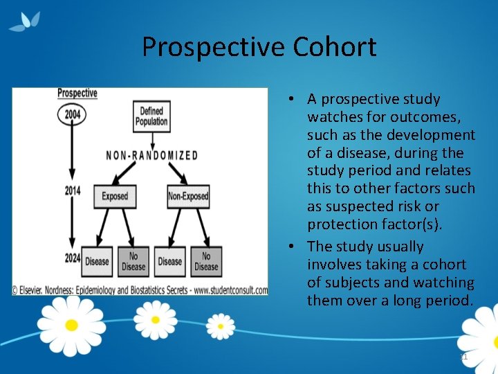 Prospective Cohort • A prospective study watches for outcomes, such as the development of