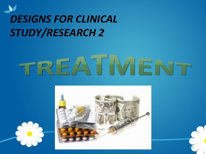 DESIGNS FOR CLINICAL STUDY/RESEARCH 2 20 