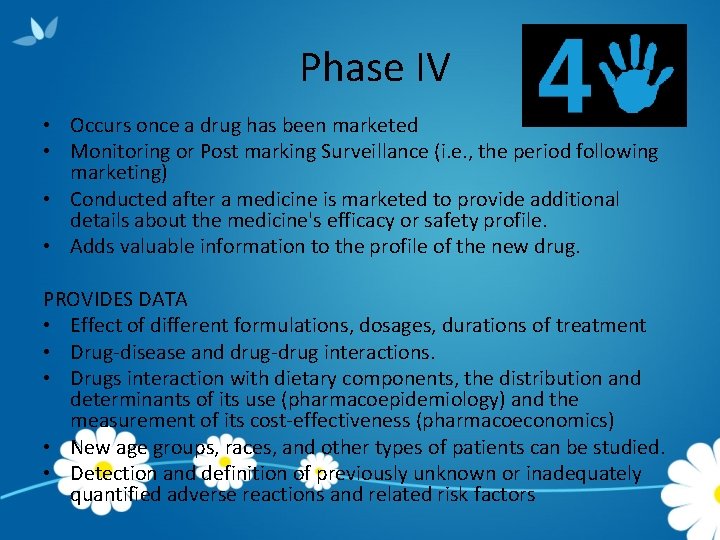 Phase IV • Occurs once a drug has been marketed • Monitoring or Post