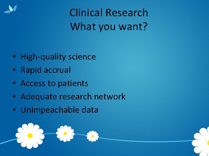 Clinical Research What you want? • • • High-quality science Rapid accrual Access to