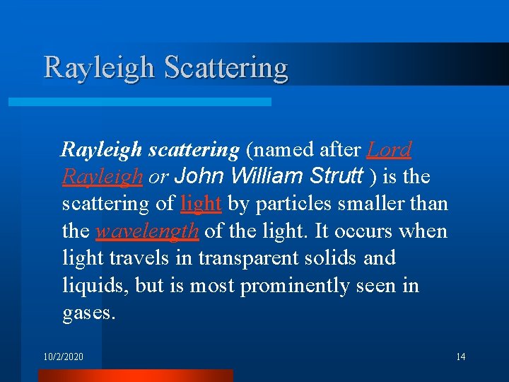 Rayleigh Scattering Rayleigh scattering (named after Lord Rayleigh or John William Strutt ) is