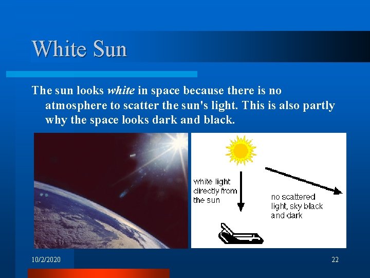 White Sun The sun looks white in space because there is no atmosphere to