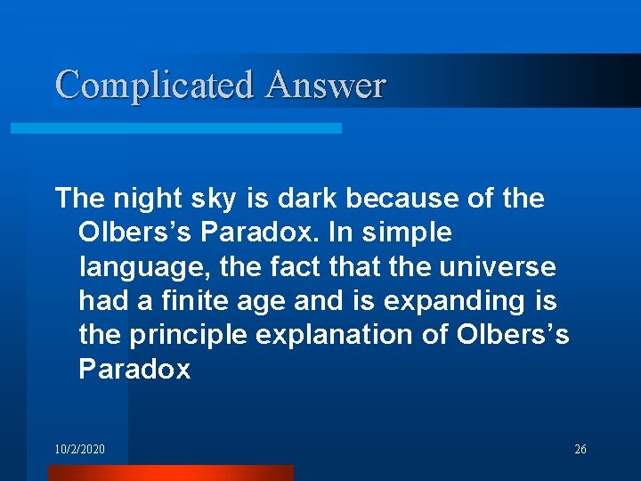 Complicated Answer The night sky is dark because of the Olbers’s Paradox. In simple