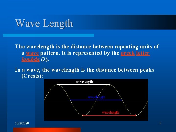 Wave Length The wavelength is the distance between repeating units of a wave pattern.