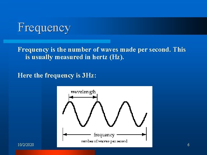 Frequency is the number of waves made per second. This is usually measured in