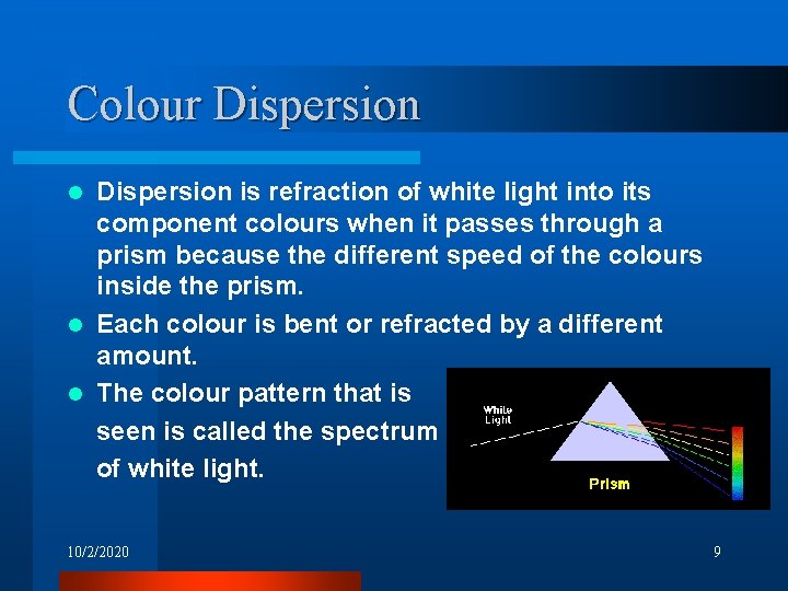 Colour Dispersion is refraction of white light into its component colours when it passes