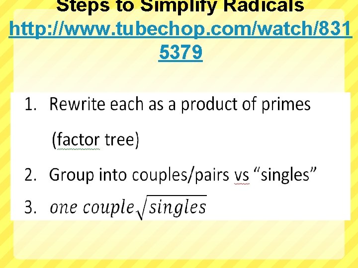 Steps to Simplify Radicals http: //www. tubechop. com/watch/831 5379 