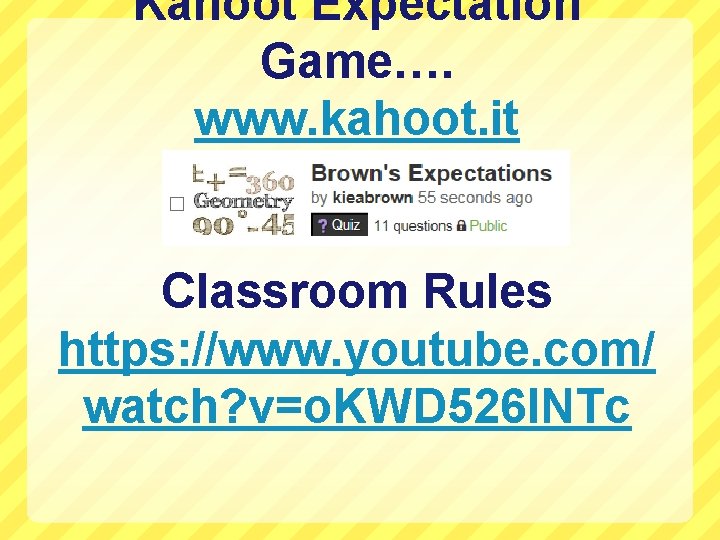 Kahoot Expectation Game…. www. kahoot. it Classroom Rules https: //www. youtube. com/ watch? v=o.