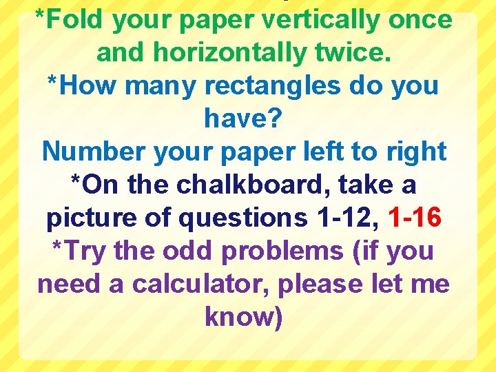 *Fold your paper vertically once and horizontally twice. *How many rectangles do you have?