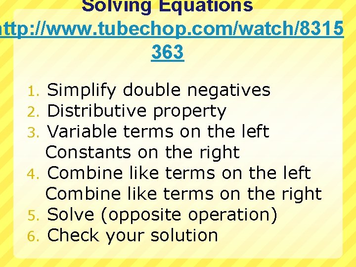 Solving Equations http: //www. tubechop. com/watch/8315 363 Simplify double negatives Distributive property Variable terms