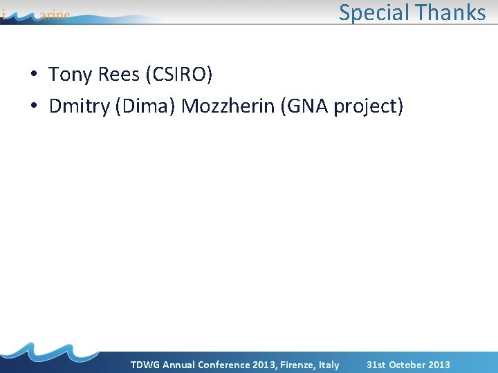 Special Thanks • Tony Rees (CSIRO) • Dmitry (Dima) Mozzherin (GNA project) TDWG Annual