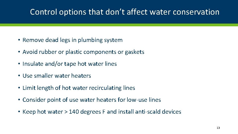 Control options that don’t affect water conservation • Remove dead legs in plumbing system