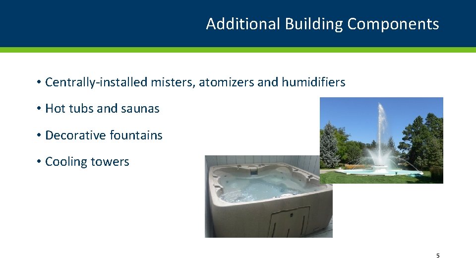 Additional Building Components • Centrally-installed misters, atomizers and humidifiers • Hot tubs and saunas