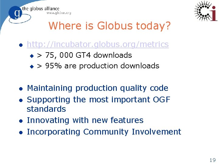 Where is Globus today? l http: //incubator. globus. org/metrics > 75, 000 GT 4