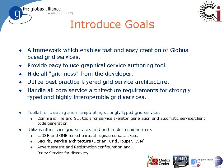 Introduce Goals l A framework which enables fast and easy creation of Globus based