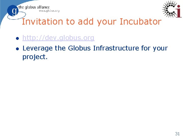 Invitation to add your Incubator l http: //dev. globus. org l Leverage the Globus