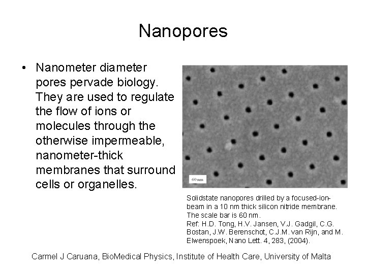 Nanopores • Nanometer diameter pores pervade biology. They are used to regulate the flow