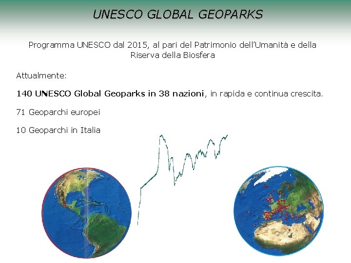 UNESCO GLOBAL GEOPARKS Programma UNESCO dal 2015, al pari del Patrimonio dell’Umanità e della