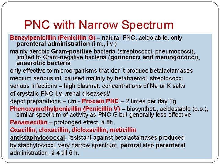 PNC with Narrow Spectrum Benzylpenicillin (Penicillin G) – natural PNC, acidolabile, only parenteral administration