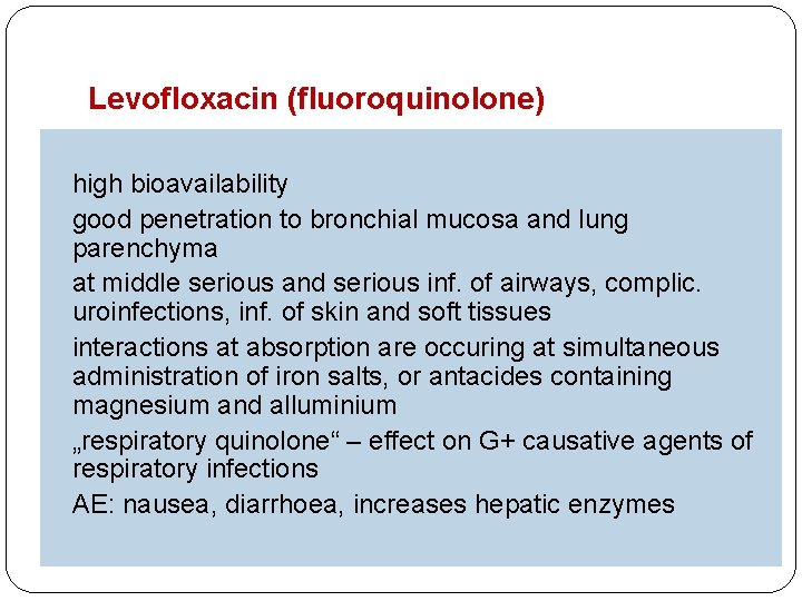 Levofloxacin (fluoroquinolone) high bioavailability good penetration to bronchial mucosa and lung parenchyma at middle