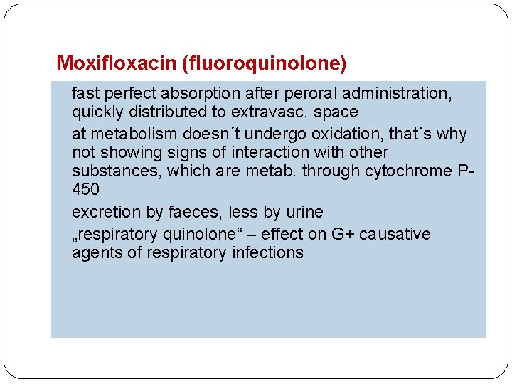 Moxifloxacin (fluoroquinolone) fast perfect absorption after peroral administration, quickly distributed to extravasc. space at
