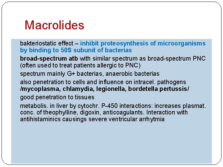 Macrolides bakteriostatic effect – inhibit proteosynthesis of microorganisms by binding to 50 S subunit