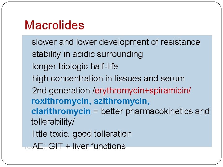 Macrolides slower and lower development of resistance stability in acidic surrounding longer biologic half-life