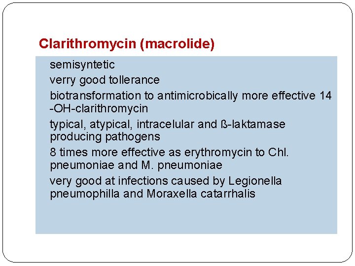 Clarithromycin (macrolide) semisyntetic verry good tollerance biotransformation to antimicrobically more effective 14 -OH-clarithromycin typical,