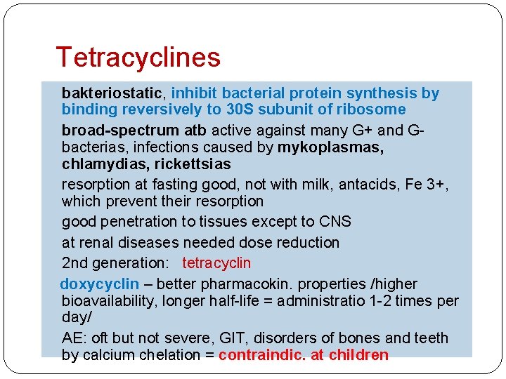 Tetracyclines bakteriostatic, inhibit bacterial protein synthesis by binding reversively to 30 S subunit of