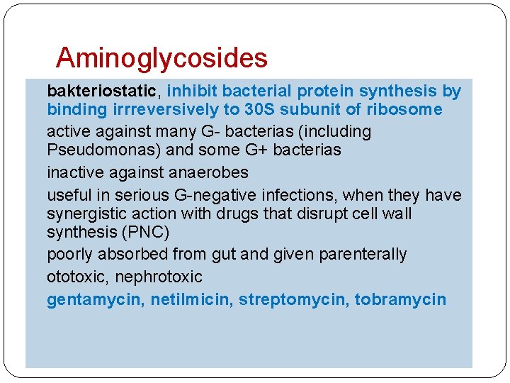 Aminoglycosides bakteriostatic, inhibit bacterial protein synthesis by binding irrreversively to 30 S subunit of