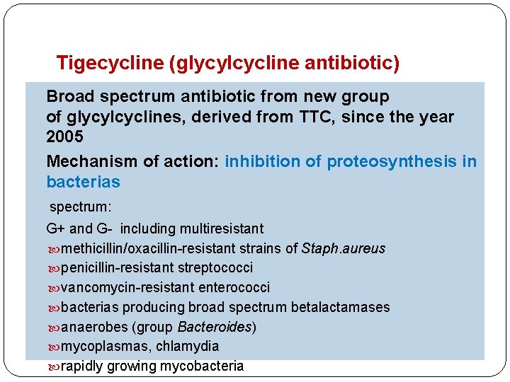 Tigecycline (glycylcycline antibiotic) Broad spectrum antibiotic from new group of glycylcyclines, derived from TTC,