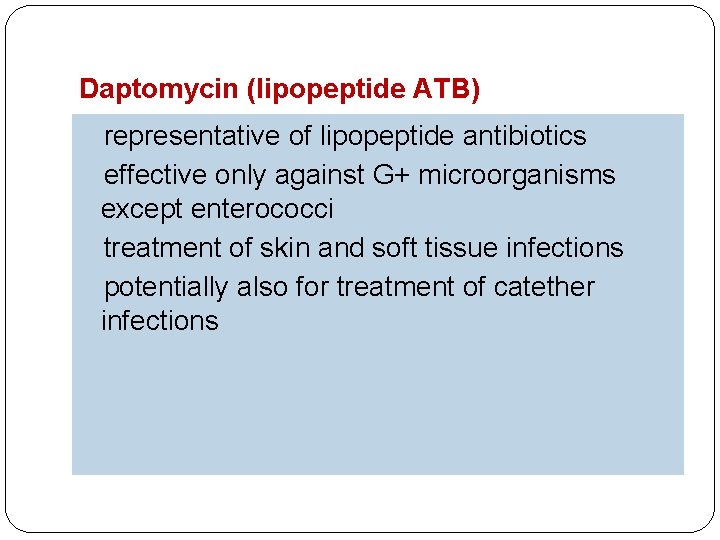 Daptomycin (lipopeptide ATB) representative of lipopeptide antibiotics effective only against G+ microorganisms except enterococci
