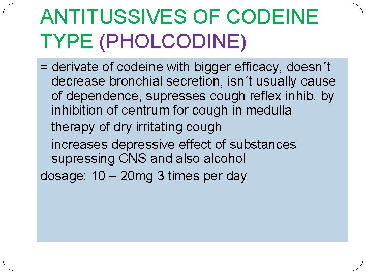 ANTITUSSIVES OF CODEINE TYPE (PHOLCODINE) = derivate of codeine with bigger efficacy, doesn´t decrease