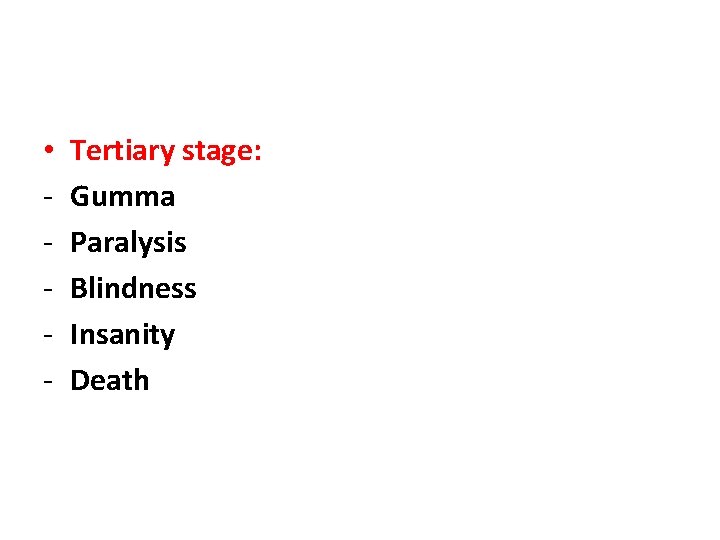  • - Tertiary stage: Gumma Paralysis Blindness Insanity Death 