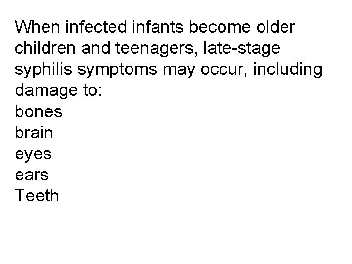 When infected infants become older children and teenagers, late-stage syphilis symptoms may occur, including