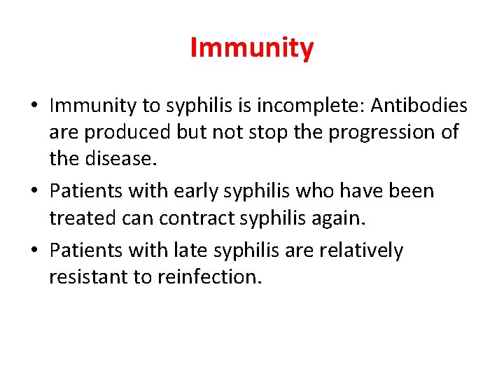 Immunity • Immunity to syphilis is incomplete: Antibodies are produced but not stop the