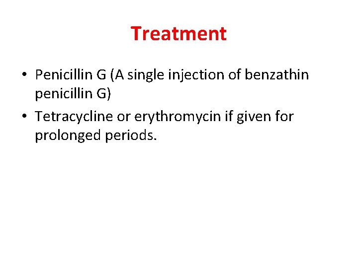 Treatment • Penicillin G (A single injection of benzathin penicillin G) • Tetracycline or