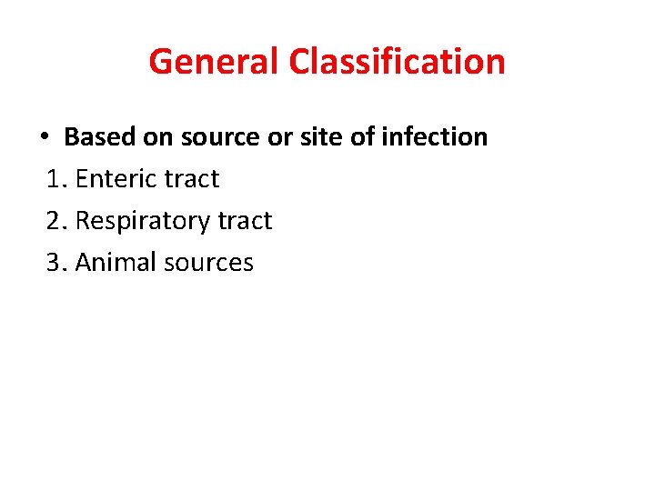General Classification • Based on source or site of infection 1. Enteric tract 2.