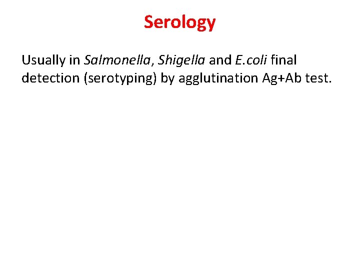 Serology Usually in Salmonella, Shigella and E. coli final detection (serotyping) by agglutination Ag+Ab