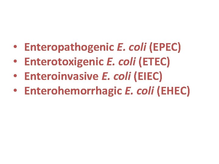  • • Enteropathogenic E. coli (EPEC) Enterotoxigenic E. coli (ETEC) Enteroinvasive E. coli