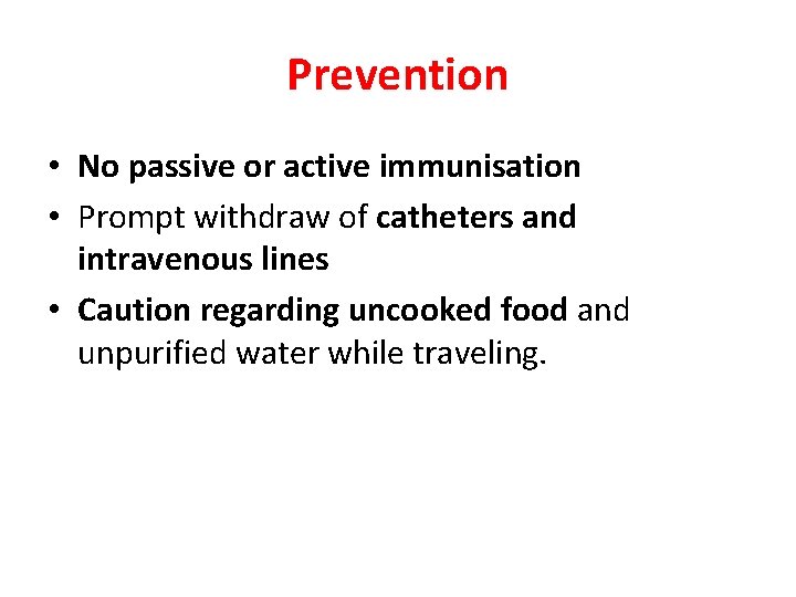Prevention • No passive or active immunisation • Prompt withdraw of catheters and intravenous