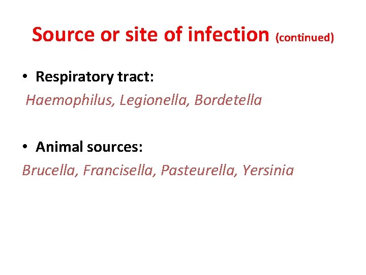 Source or site of infection (continued) • Respiratory tract: Haemophilus, Legionella, Bordetella • Animal