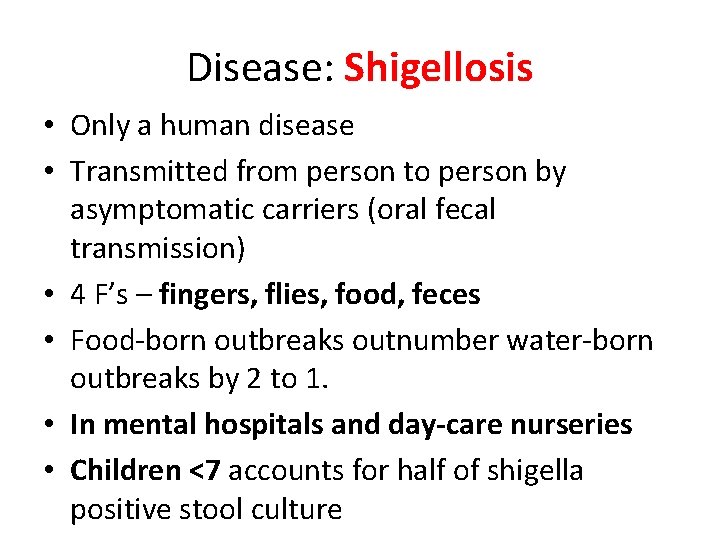 Disease: Shigellosis • Only a human disease • Transmitted from person to person by