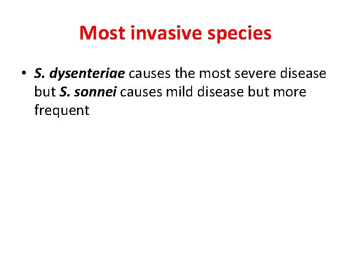 Most invasive species • S. dysenteriae causes the most severe disease but S. sonnei