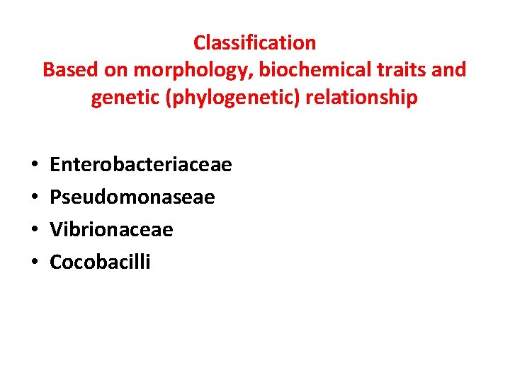 Classification Based on morphology, biochemical traits and genetic (phylogenetic) relationship • • Enterobacteriaceae Pseudomonaseae