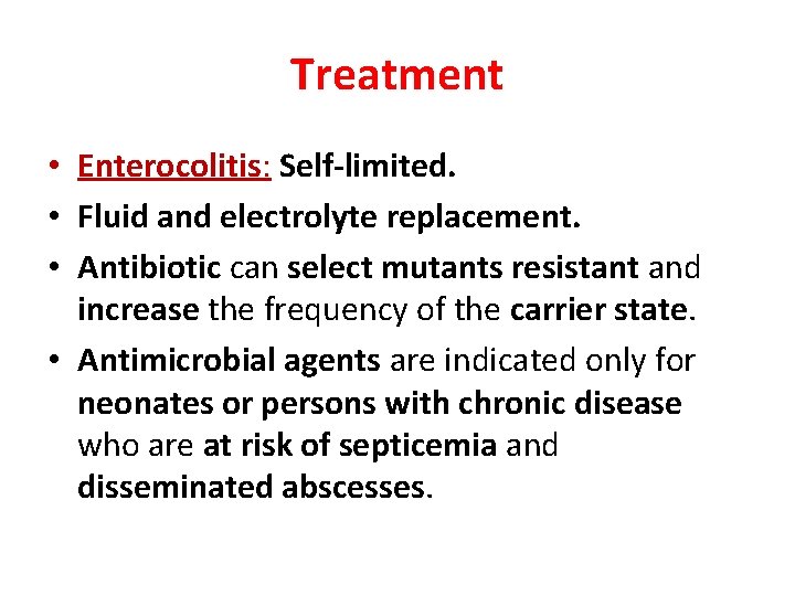 Treatment • Enterocolitis: Self-limited. • Fluid and electrolyte replacement. • Antibiotic can select mutants