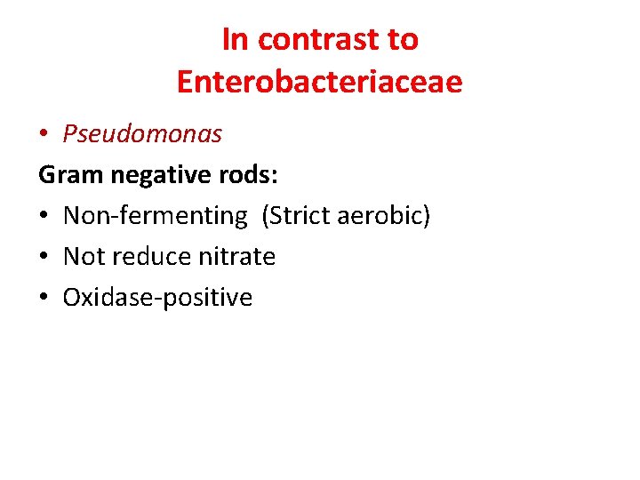 In contrast to Enterobacteriaceae • Pseudomonas Gram negative rods: • Non-fermenting (Strict aerobic) •
